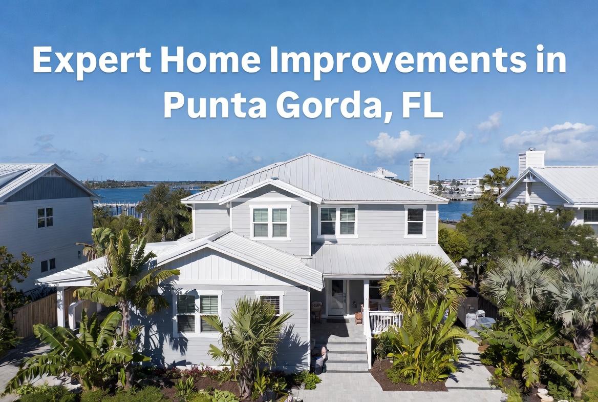 Expert Home Improvements in Punta Gorda, FL: Quality Upgrades for Coastal Living